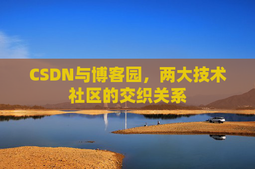 CSDN与博客园，两大技术社区的交织关系